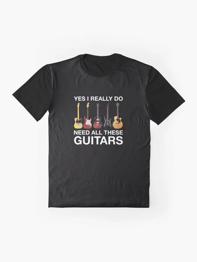 "I Need All These Guitars" Funny Guitar Player Graphic T-Shirt